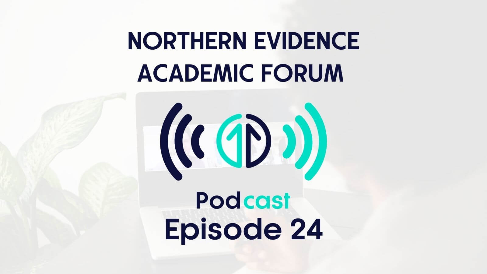 Northern Evidence Academic Forum Ep24